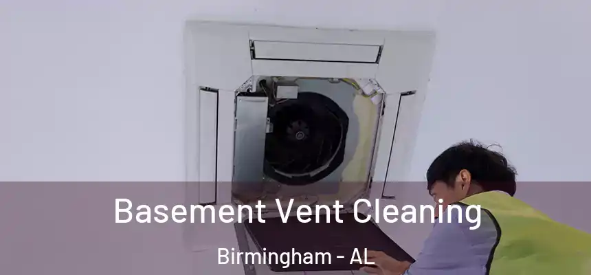 Basement Vent Cleaning Birmingham - AL