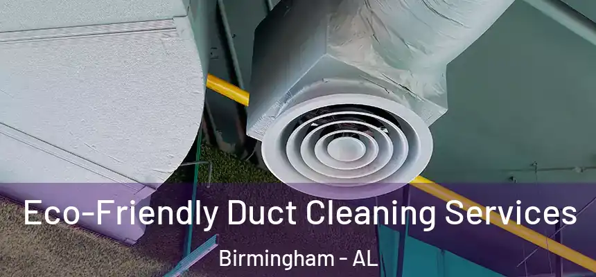 Eco-Friendly Duct Cleaning Services Birmingham - AL