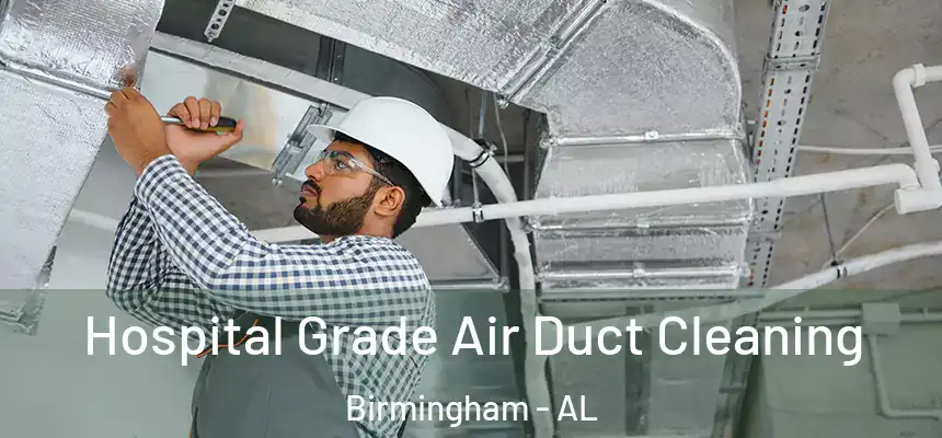 Hospital Grade Air Duct Cleaning Birmingham - AL